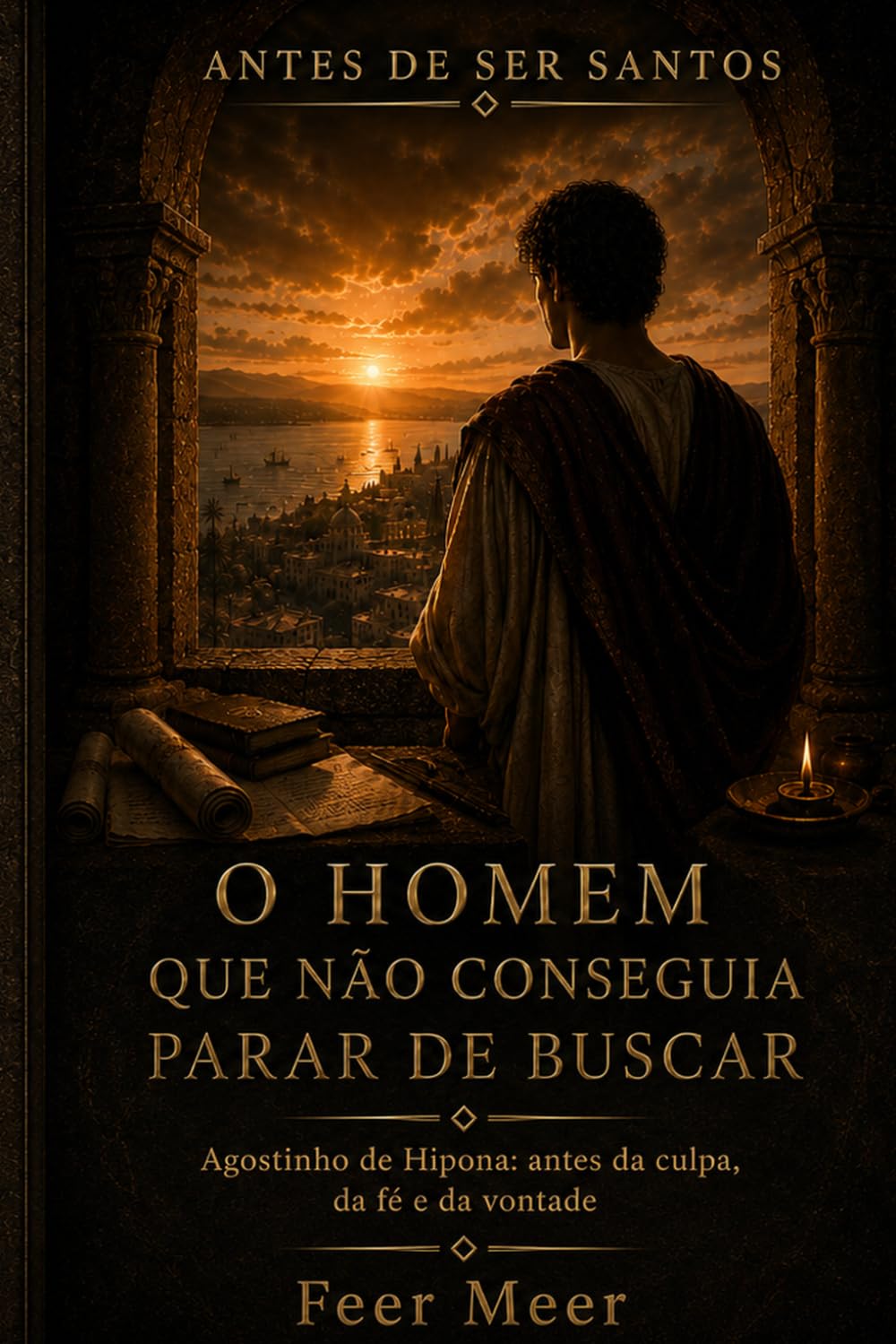 O homem que não conseguia deixar de buscar: Agostinho de Hipona: antes da culpa, da fé e da vontade (Antes de Ser Santos)