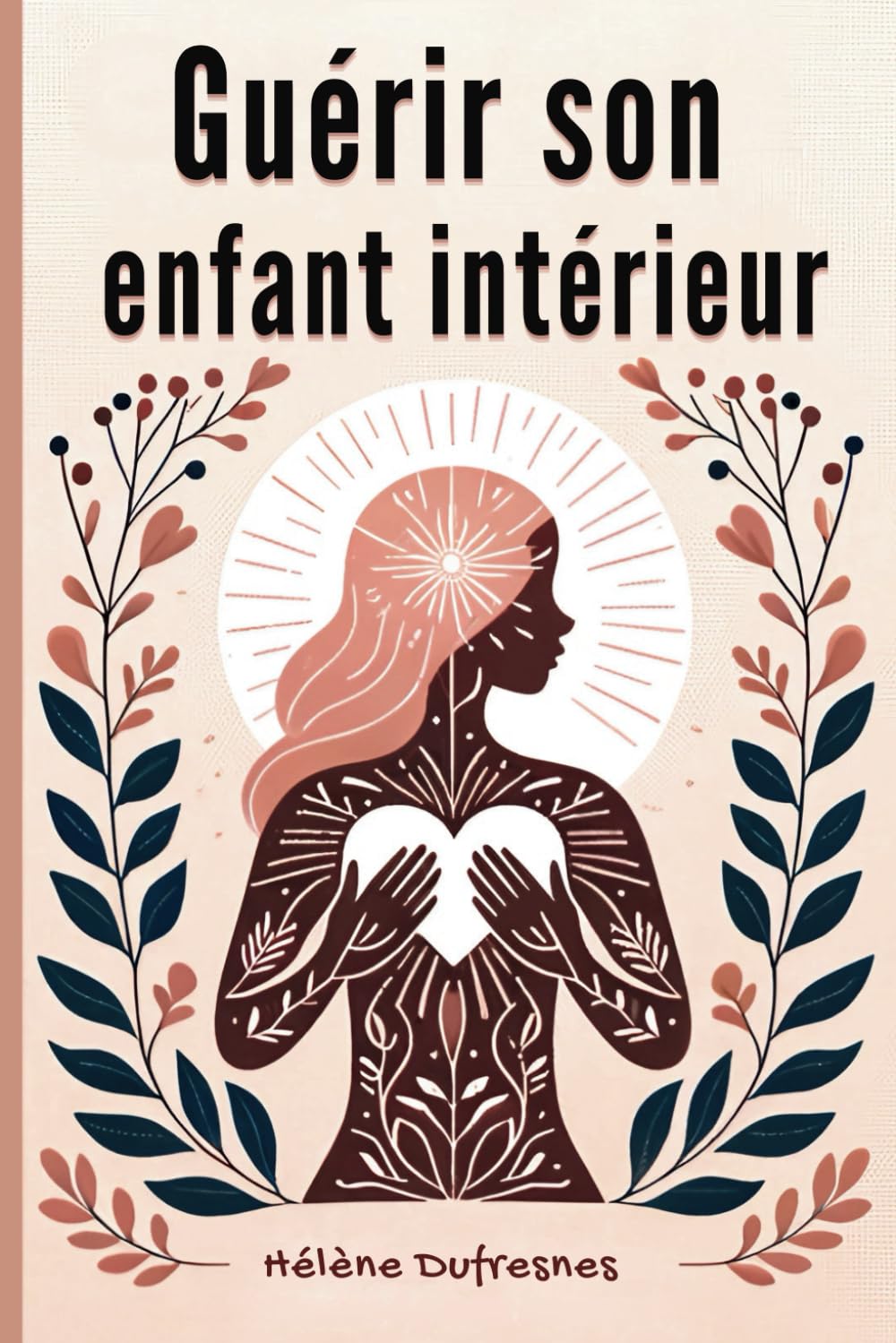 Guérir son enfant intérieur: Prendre soin de l'enfant intérieur pour Guérir les blessures qui empêchent d'être soi-même