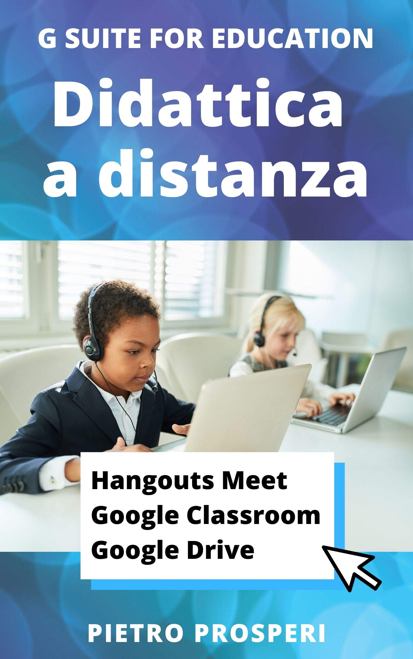 Didattica a distanza con Hangouts Meet, Google Classroom, Google Drive (Google Apps for Education Vol. 7) (Italian Edition)