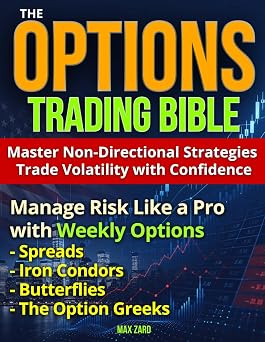 The Options Trading Bible Master Non-Directional Strategies, Trade Volatility with Confidence, and Manage Risk Like a Pro with Weekly Options, Spreads, Iron Condors, Butterflies, and the Greeks