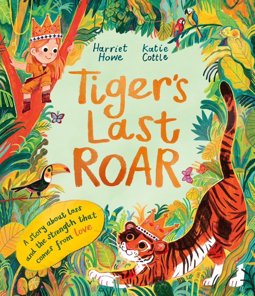 Tiger's Last Roar A sensitivelytold story about pet loss Harriet Howe + Katie...