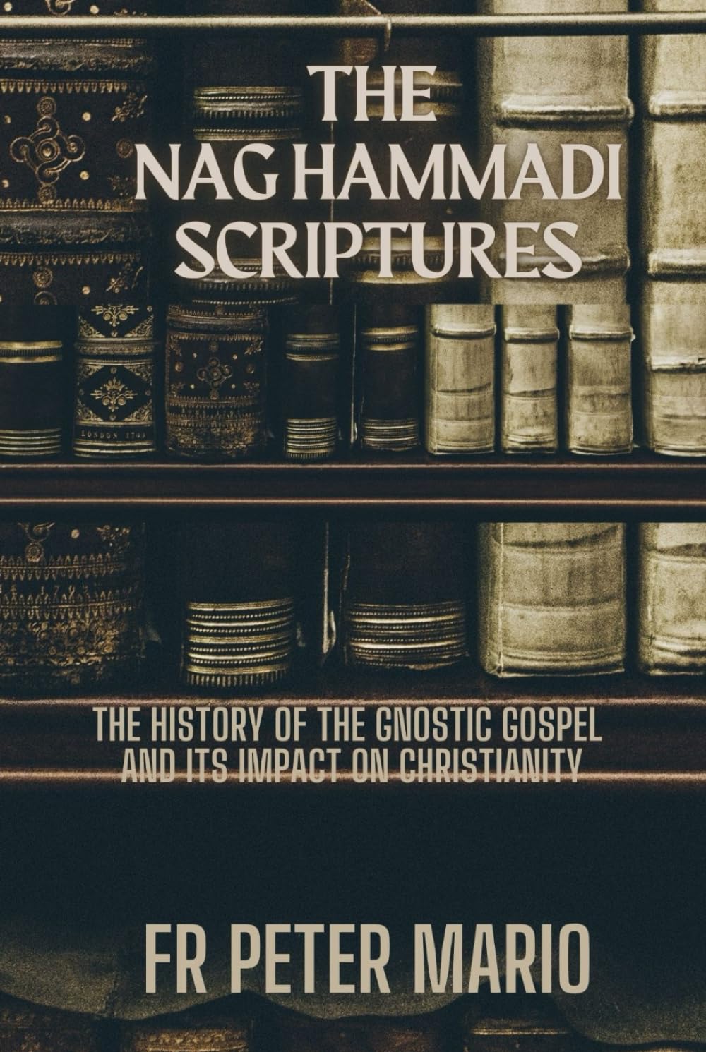 The Nag Hammadi Scriptures: The history of the Gnostic Gospel and its impact on Christianity