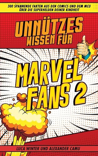 Unnützes Wissen für Marvel Fans 2: 300 spannende Fakten aus den Comics und dem MCU über die Superhelden deiner Kindheit
