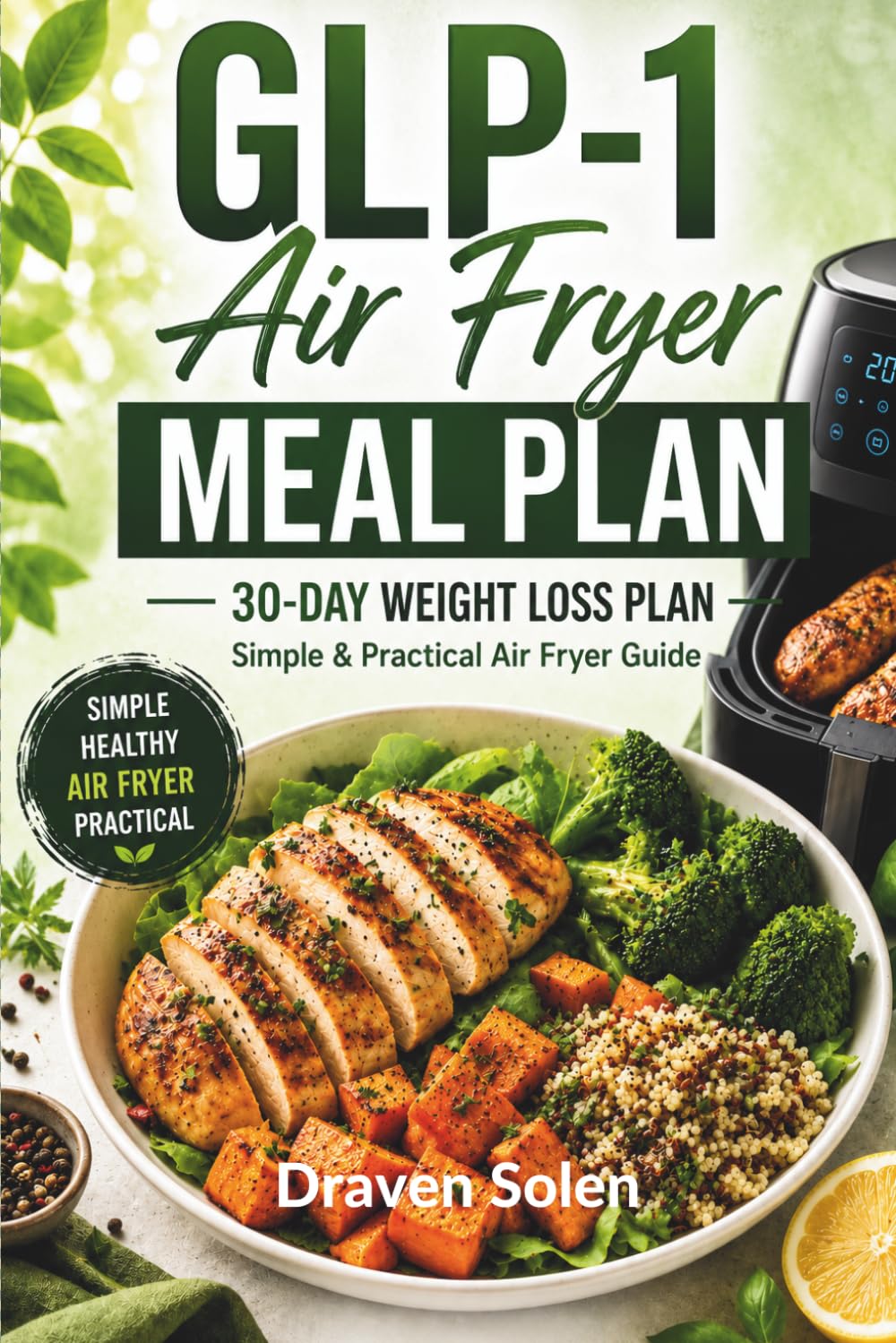 GLP-1 Air Fryer Meal Plan: 30-Day Weight Loss Plan: Simple & Practical Air Fryer Guide with Easy, Healthy and Satisfying Meals (The GLP-1 Lifestyle Series)