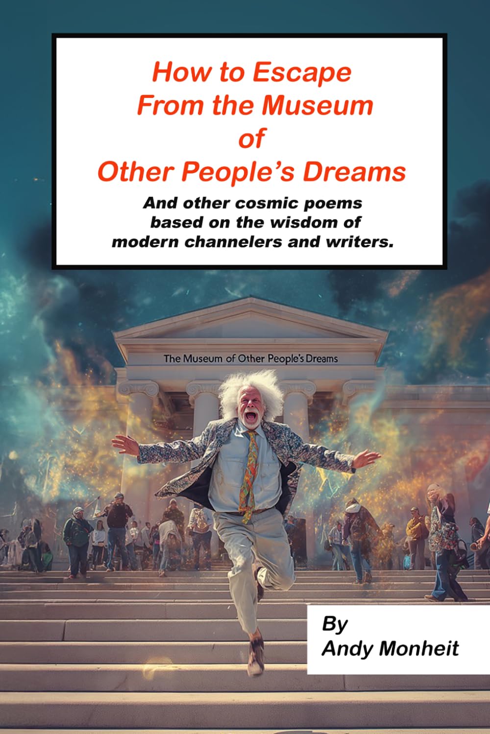 How to Escape from the Museum of Other People's Dreams: And other cosmic poems based on the wisdom of modern channelers and writers (Messages for a New Earth)