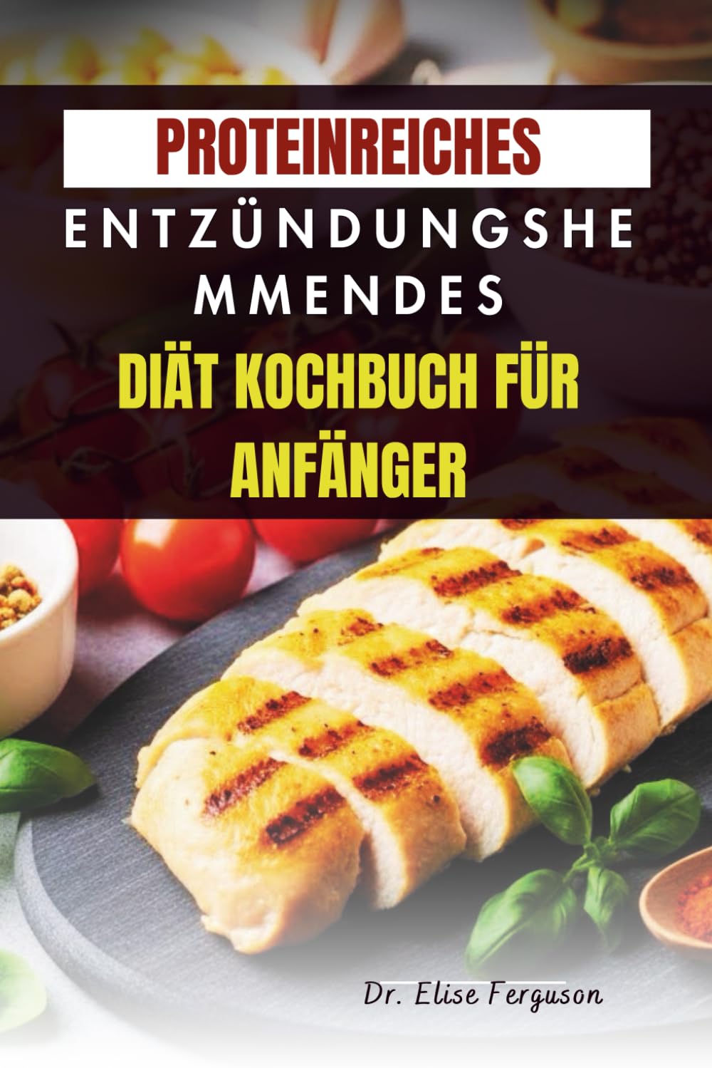 PROTEINREICHES ENTZÜNDUNGSHEMMENDES DIÄT KOCHBUCH FÜR ANFÄNGER: Rezepte für anhaltende Energie und bessere Gesundheit
