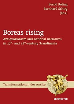 Boreas rising Antiquarianism and national narratives in 17th- and 18th-century Scandinavia Transformationen der Antike, 53