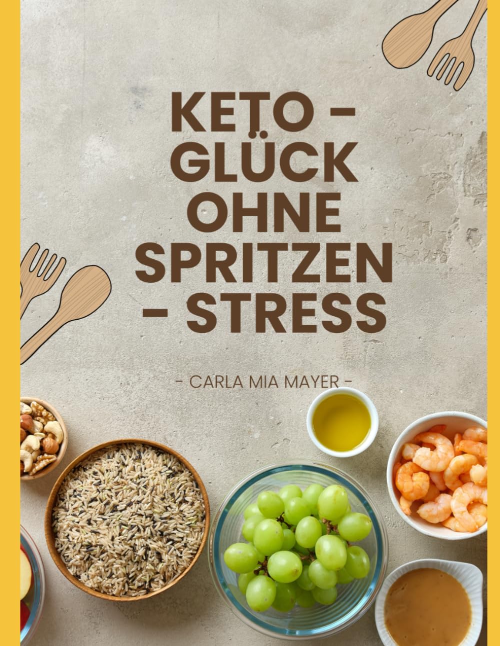 Keto - Glück ohne Spritzen Stress: Low-Carb-Diabetiker-Rezepte für mehr Energie, Leichtigkeit und Genuss im Alltag