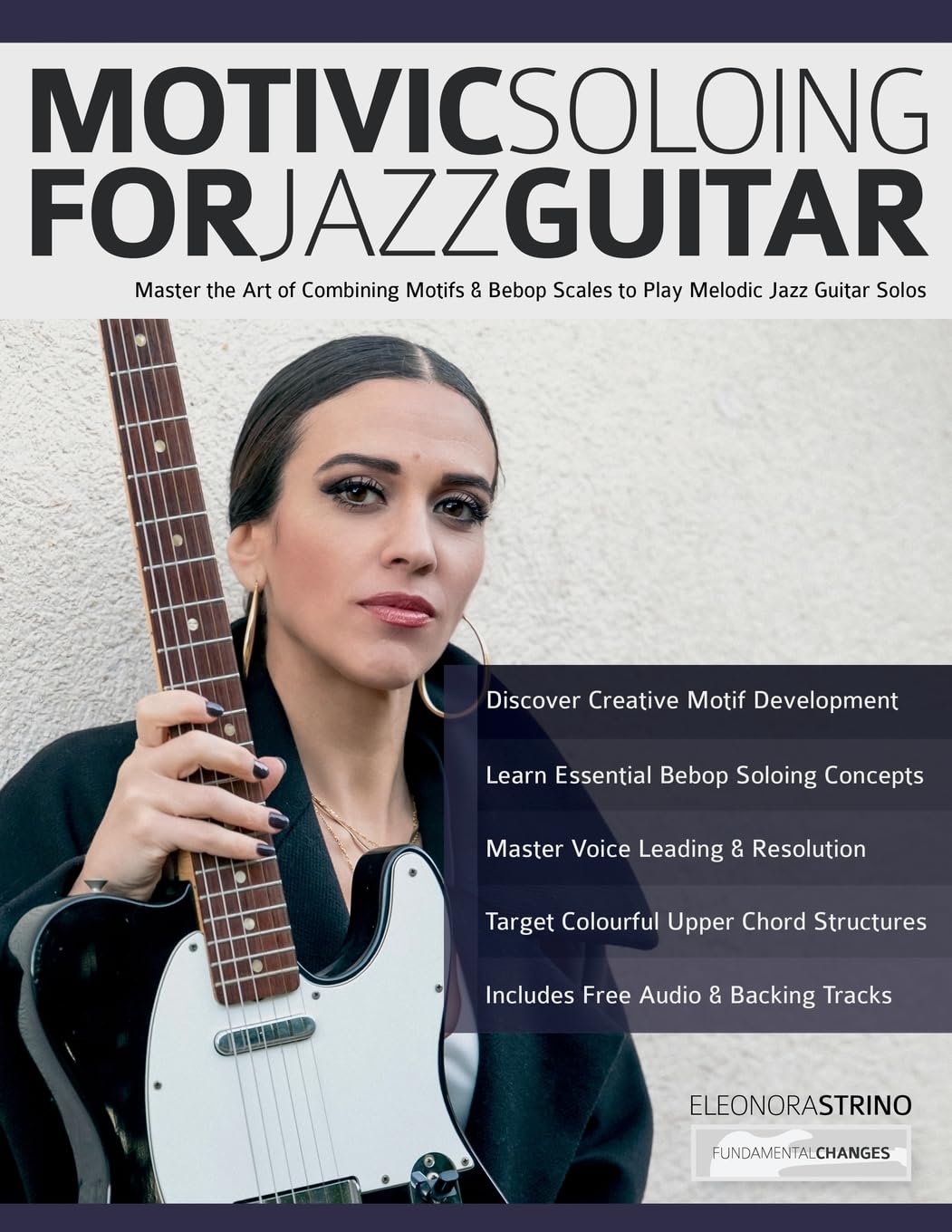 Motivic Soloing for Jazz Guitar: Master the Art of Combining Motifs & Bebop Scales to Play Melodic Jazz Guitar Solos (Learn How to Play Jazz Guitar)