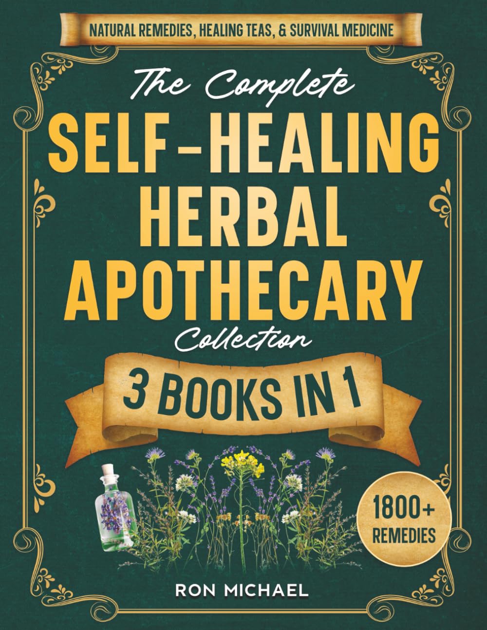 The Complete Self-Healing Herbal Apothecary Collection: 3 Books in 1 - Natural Remedies, Healing Teas, and Survival Medicine for Everyday Wellness and Emergency Preparedness