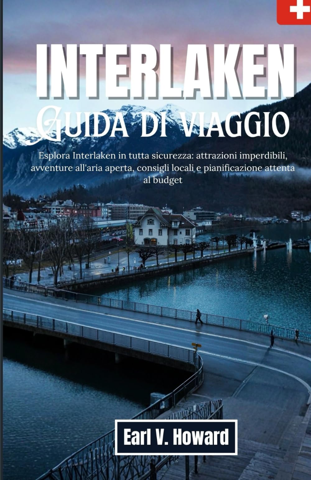 Interlaken: Esplora Interlaken in tutta sicurezza: attrazioni imperdibili, avventure all'aria aperta, consigli locali e pianificazione attenta al budget