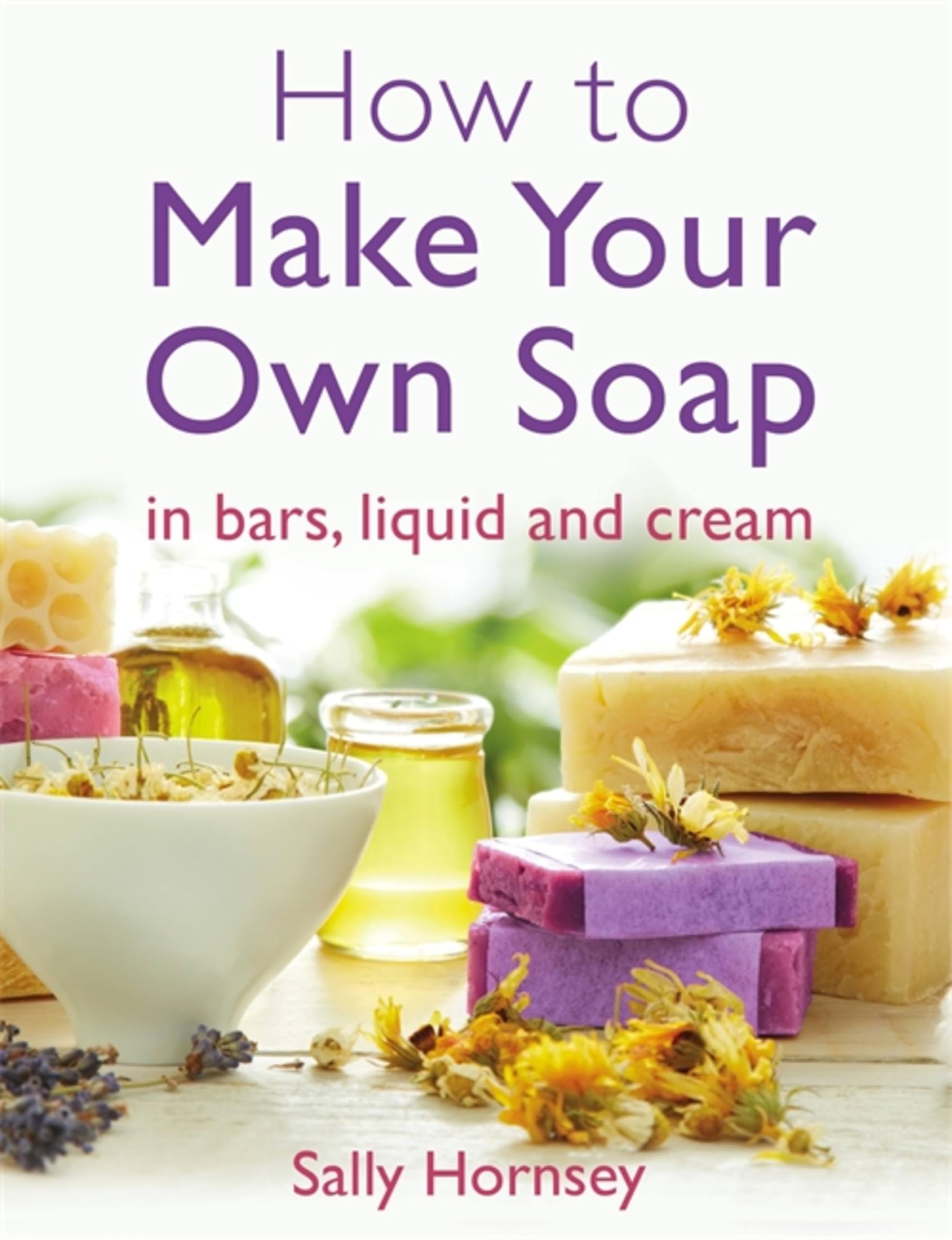 How To Make Your Own Soap: . in traditional bars,  liquid or cre