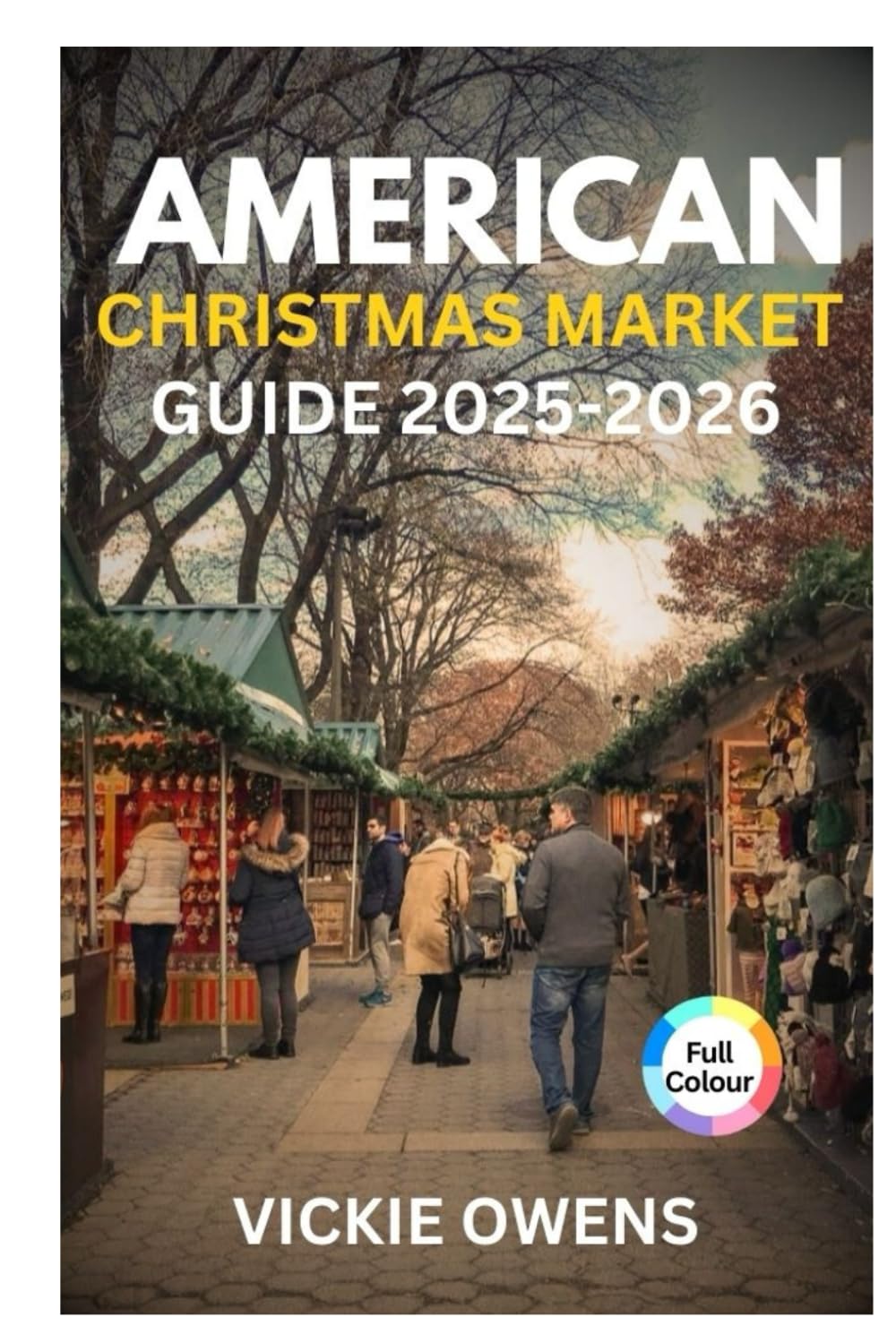 AMERICAN CHRISTMAS MARKET GUIDE 2025-2026: Discover Chicago, New York City, Philadelphia & More – Food, Shopping, Accommodation, Itineraries, and ... Markets (VACATION COMPANION 2025-2026)
