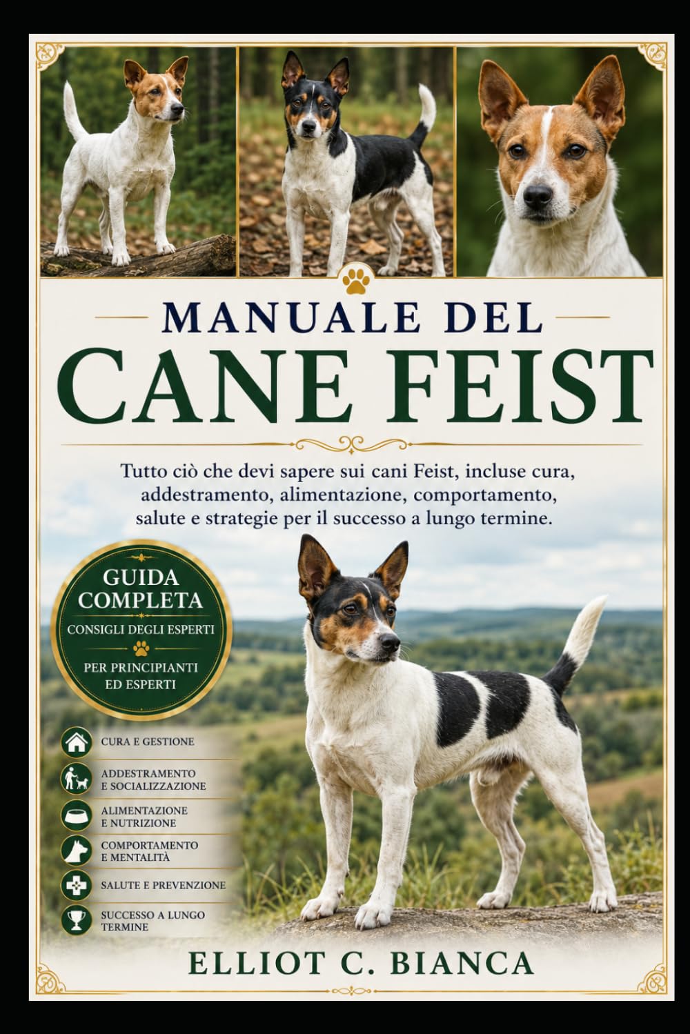 MANUALE DEL CANE FEIST: Tutto ciò che devi sapere sui cani Feist, incluse cura, addestramento, alimentazione, comportamento, salute e strategie per il successo a lungo termine.