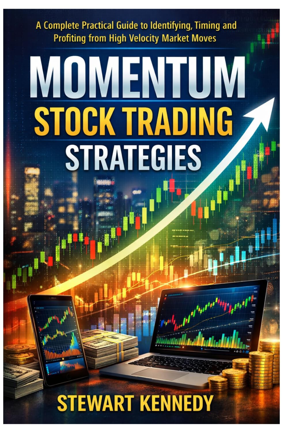 Momentum Stock Trading Strategies: A Complete Practical Guide to Identifying, Timing and Profiting from High Velocity Market Moves (The Investing Essentials Library)