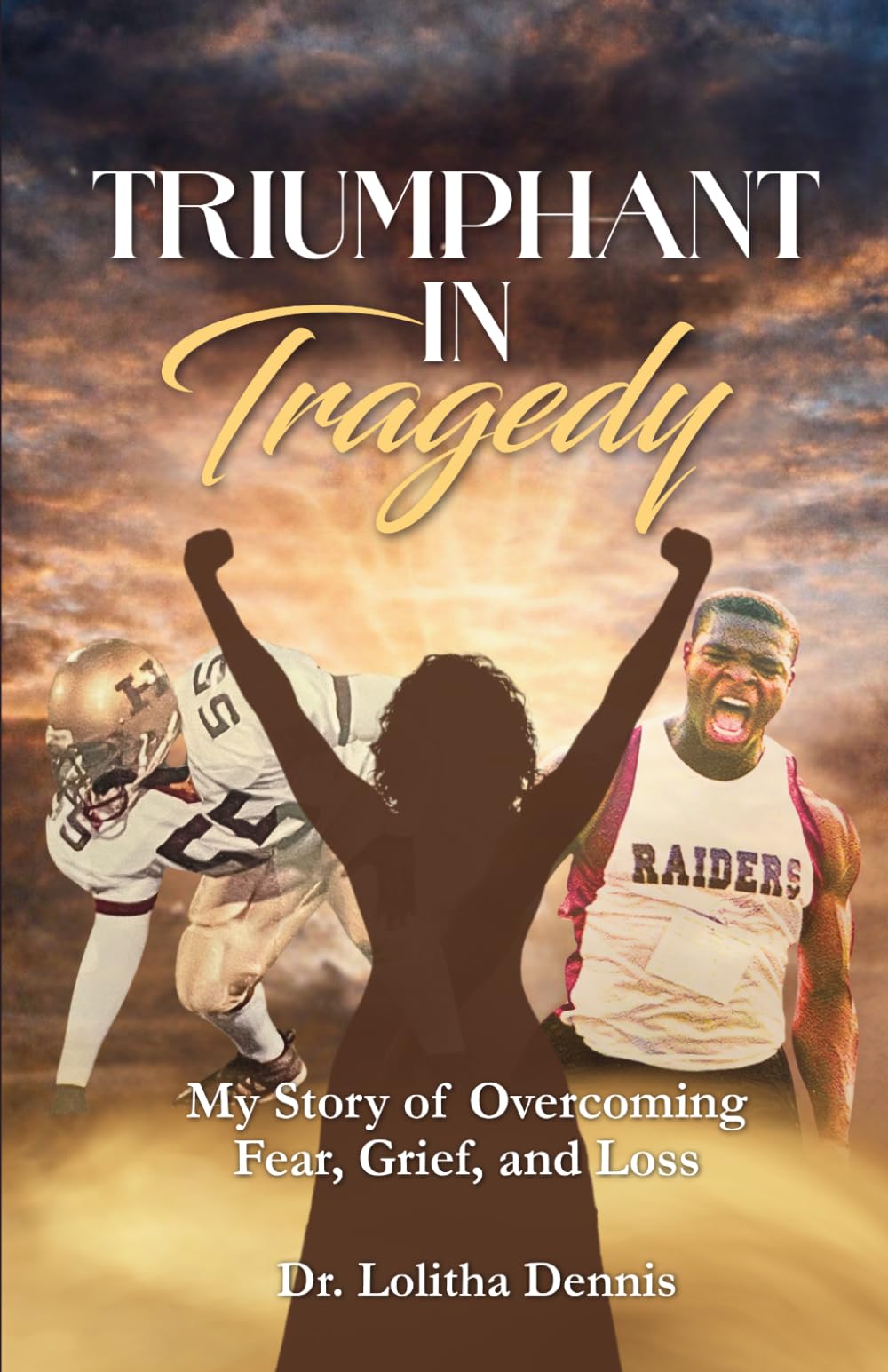 Triumphant in Tragedy: My Story of Overcoming Fear, Grief, and Loss