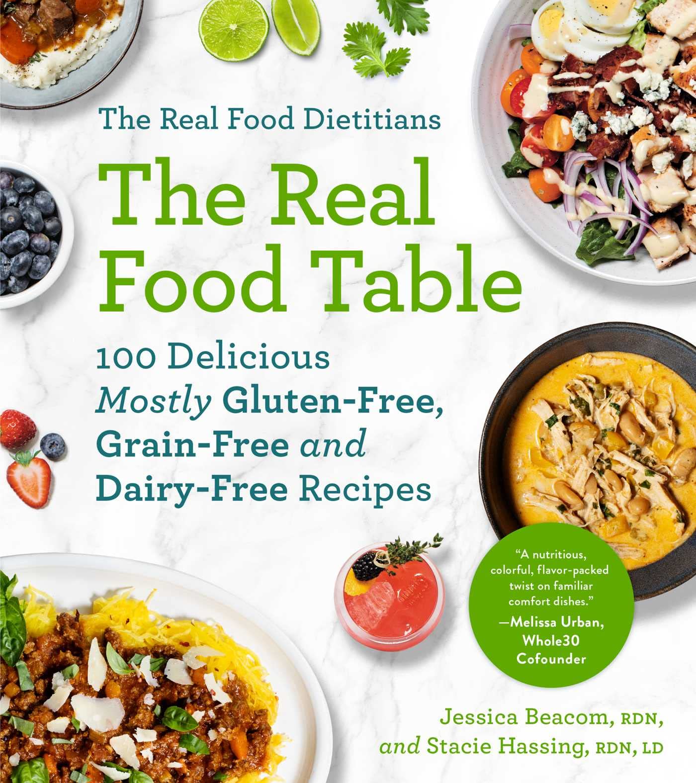 The Real Food Dietitians: The Real Food Table: 100 Easy & Delicious Mostly Gluten-Free, Grain-Free, and Dairy-Free Recipes for Every Day: A Cookbook