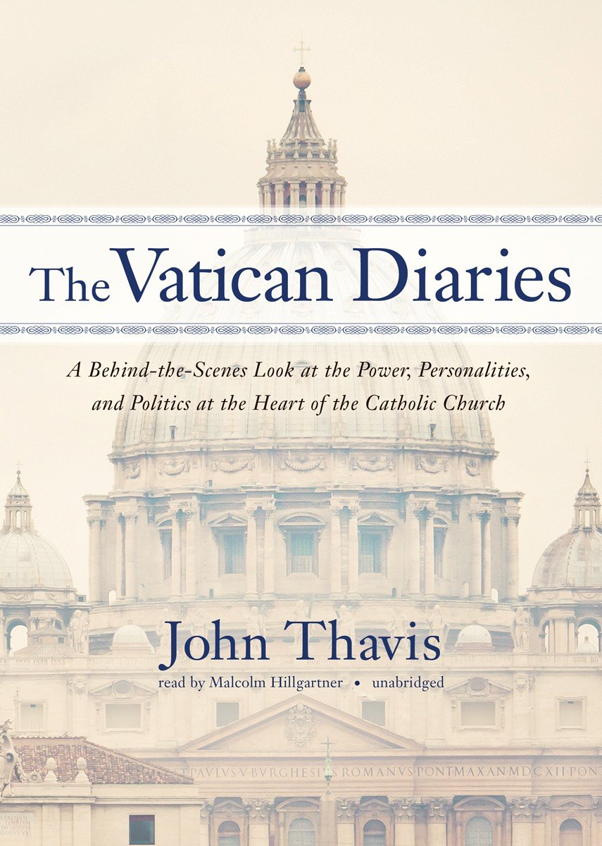 The Vatican Diaries: A Behind-The-Scenes Look at the Power, Personalities, and Politics at the Heart of the Catholic Church