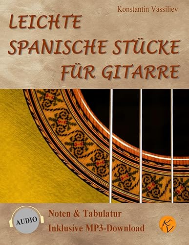 Leichte spanische Stücke für Gitarre: Noten &amp; Tabulatur, inklusive MP3-Downloads (deutsche Ausgabe). Easy Spanish Pieces for Guitar: with tablature, ... Noten &amp; Tabulatur, inklusive Audio-Downloads)