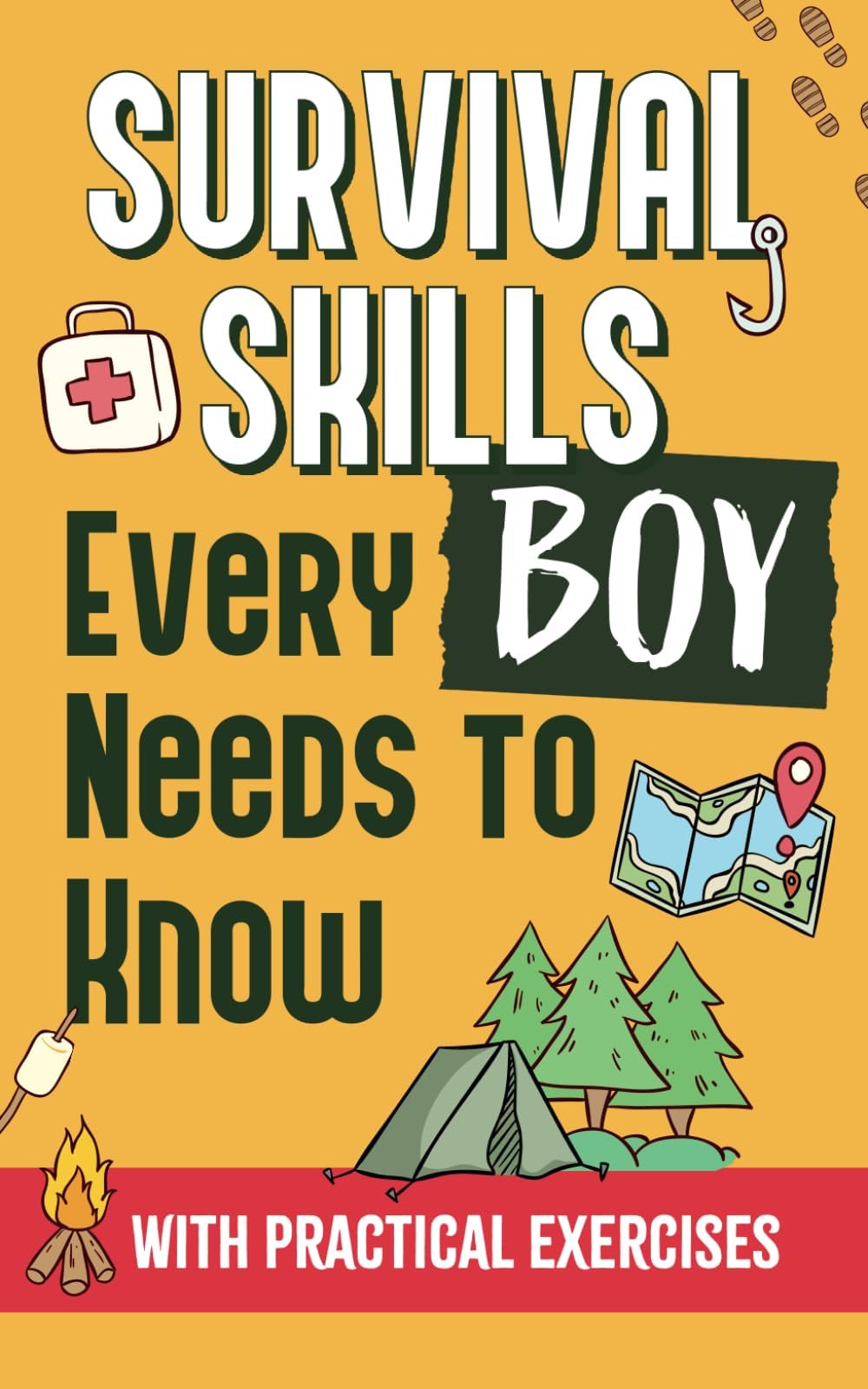 Survival Skills Every Boy Needs To Know: How to Build Shelter, Perform First Aid, Find Water and Food, Make a Fire, and Get Home - With Practical Exercises, Illustrations and Sketches