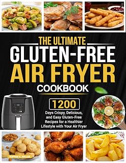 The Ultimate Gluten-Free Air Fryer Cookbook: 1200 Days Crispy, Delicious, and Easy Gluten-Free Recipes for a Healthier Lifestyle with Your Air Fryer