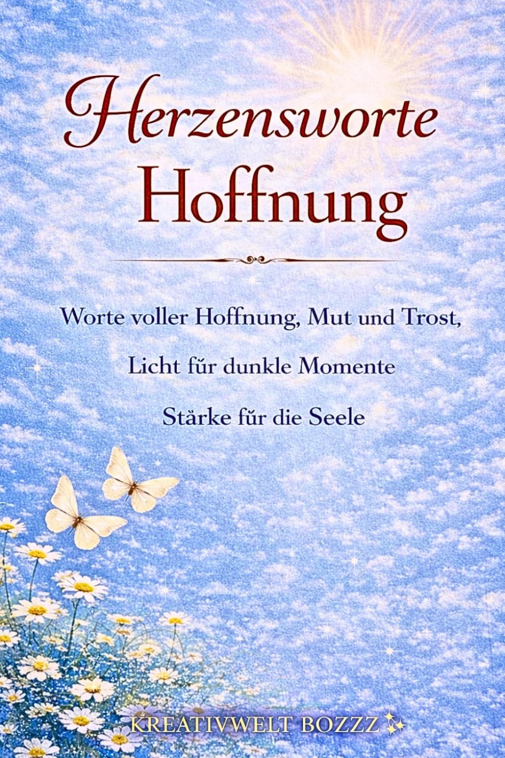 Herzensworte Hoffnung: Zitate für Licht in schweren Zeiten – Worte für Mut, Zuversicht und neue Wege