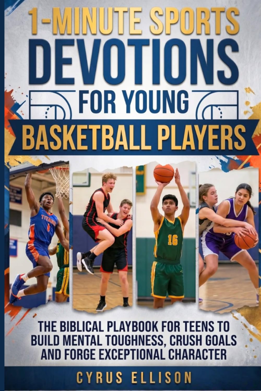 1-Minute Sports Devotions for Young Basketball Players: The Biblical Playbook for Teens to Build Mental Toughness, Crush Goals and Forge Exceptional Character