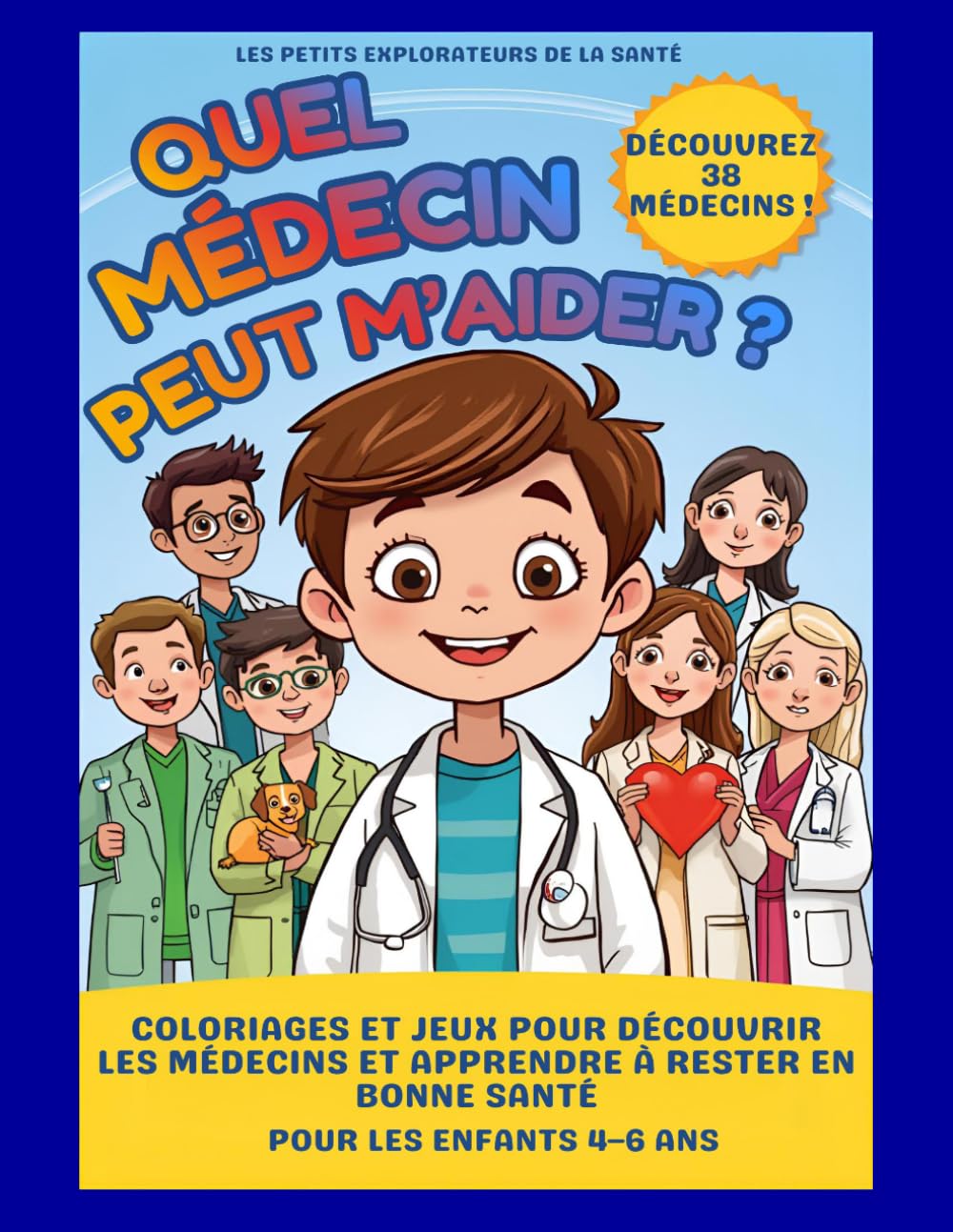 Quel médecin peut m’aider ?: Coloriages et jeux pour découvrir les médecins et apprendre à rester en bonne santé Pour les enfants 4–6 ans (Les Petits Explorateurs de la Santé)