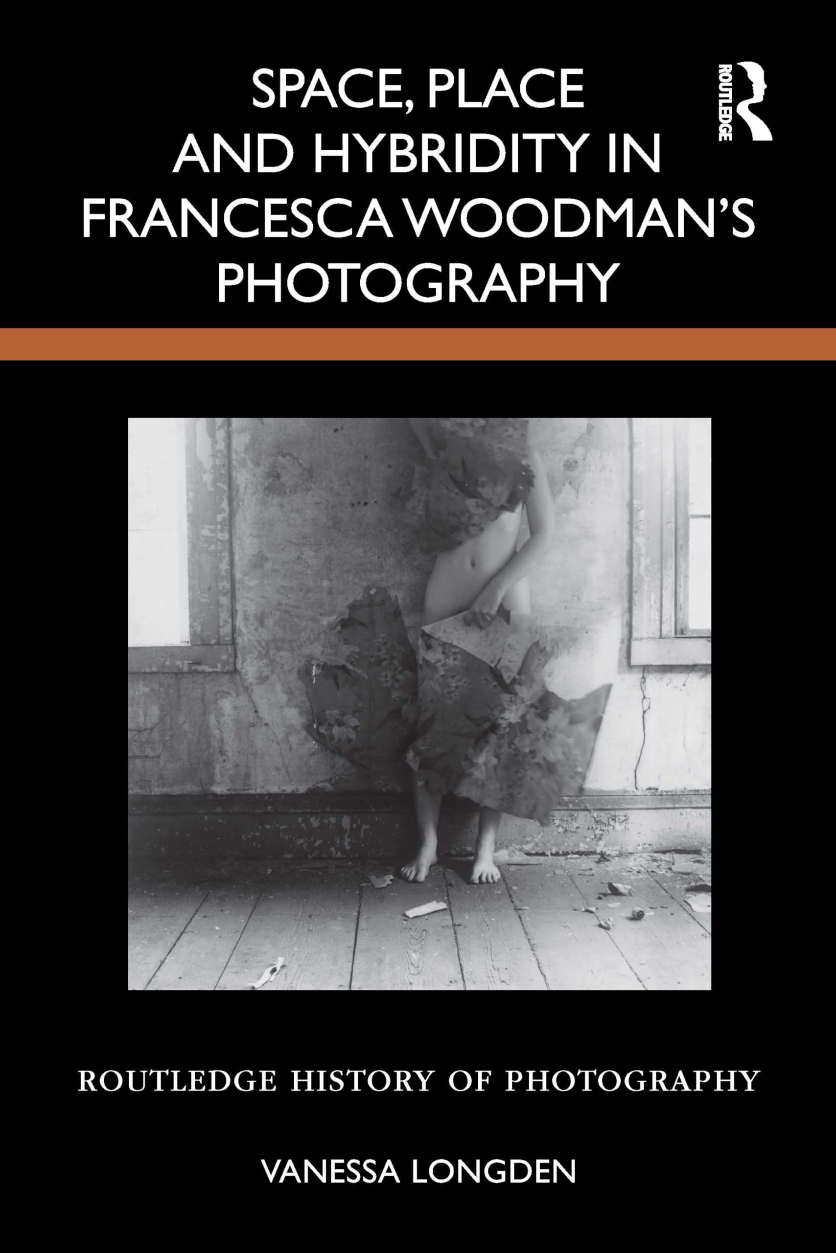 Space, Place and Hybridity in Francesca Woodman’s Photography (Routledge History of Photography)