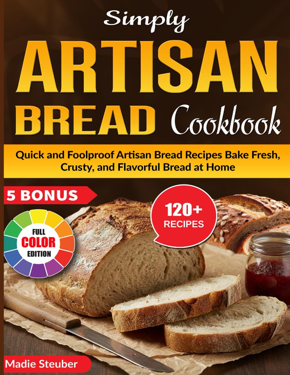Simply Artisan Bread Cookbook: Quick and Foolproof Artisan Bread Recipes | Bake Fresh, Crusty, and Flavorful Bread at Home