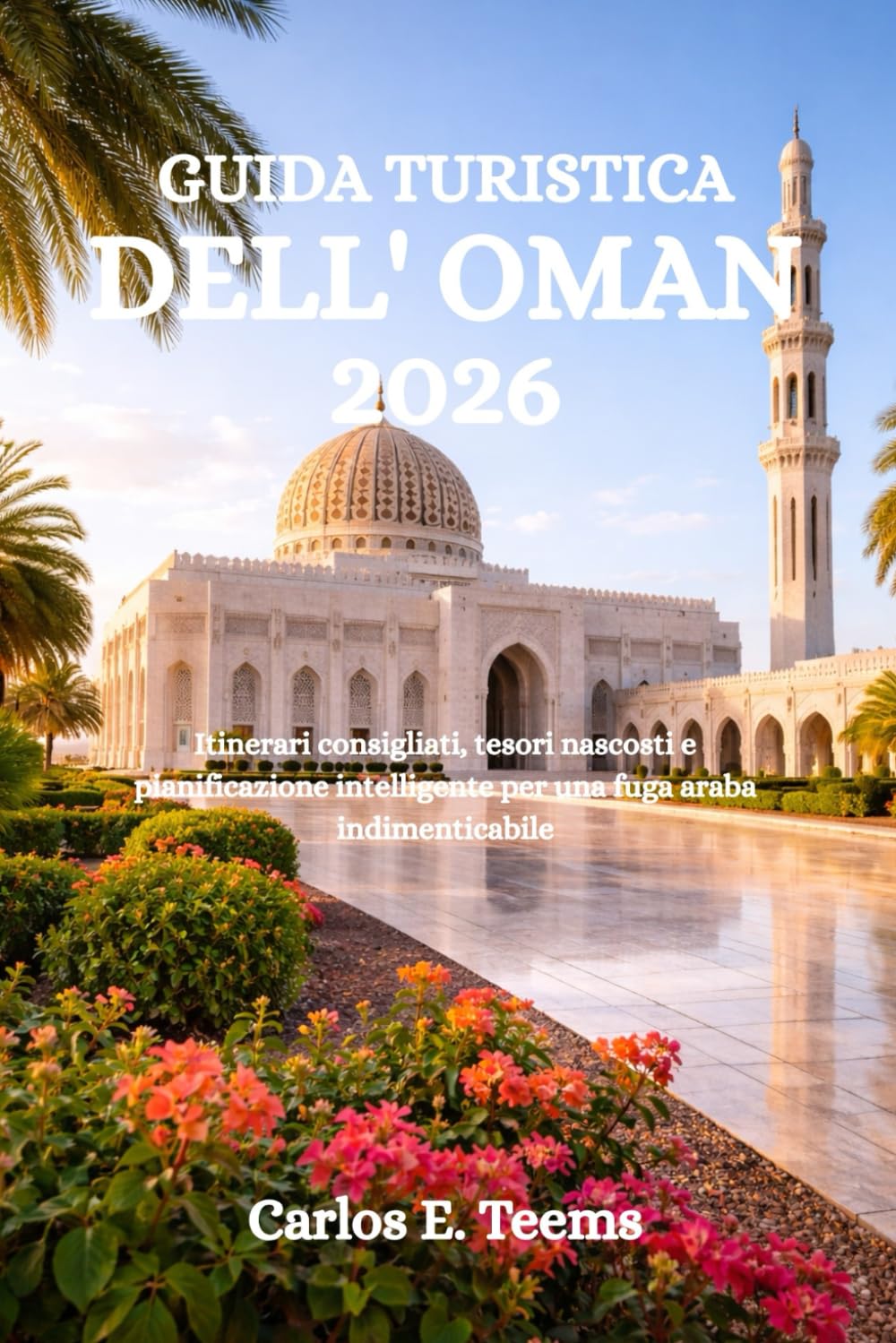 GUIDA TURISTICA DELL' OMAN 2026: Itinerari consigliati, tesori nascosti e pianificazione intelligente per una fuga araba indimenticabile