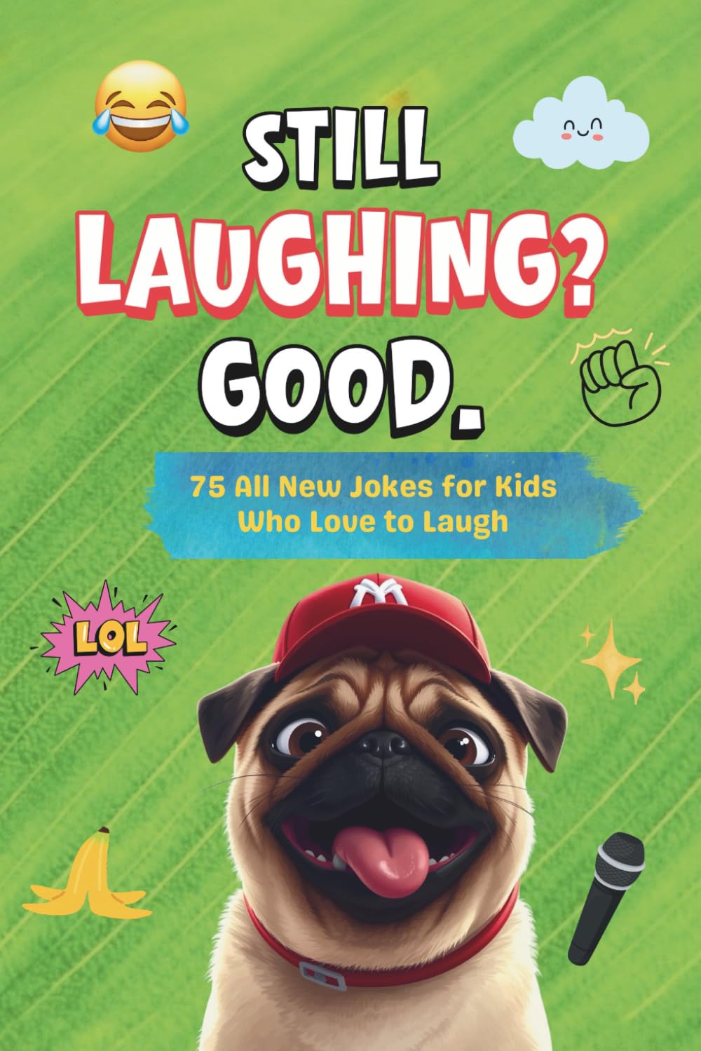 STILL LAUGHING? GOOD! JOKE BOOK FOR KIDS: 75 All-New Jokes for Kids Who Love to Laugh