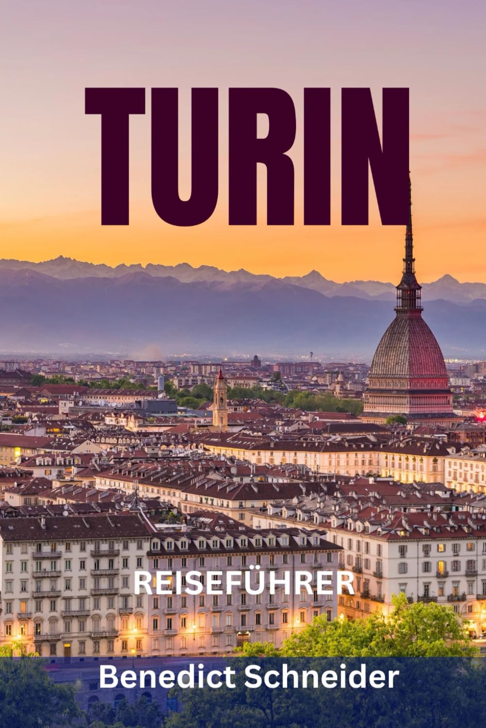 TURIN REISEFÜHRER: Top-Attraktionen, Geheimtipps, Essen, Schokolade, Museen & Panoramastraßen in Italiens Königsstadt