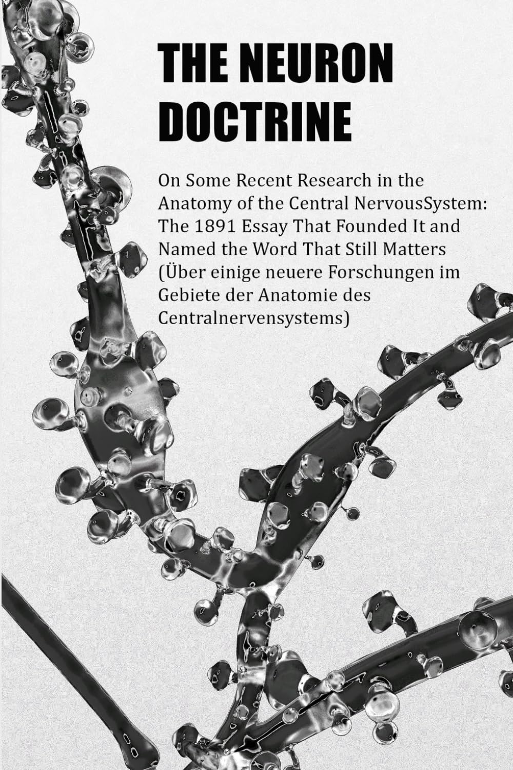 The Neuron Doctrine: On Some Recent Research in the Anatomy of the Central Nervous System, the 1891 Essay That Founded It and Named the Word That Still Matters