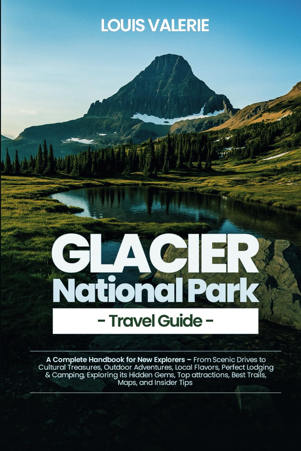 Glacier National Park Travel Guide 2025: A Complete Handbook for New Explorers – From Scenic Drives to Cultural Treasures, Outdoor Adventures, Local Flavors, Perfect Lodging & Camping