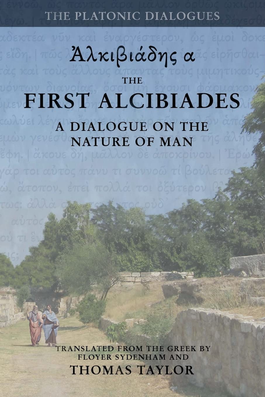 Plato: The First Alcibiades: A Dialogue Concerning the Nature of Man; with Additional Notes drawn from the MS Commentary of Proclus: Volume 2 (Plato by Thomas Taylor)