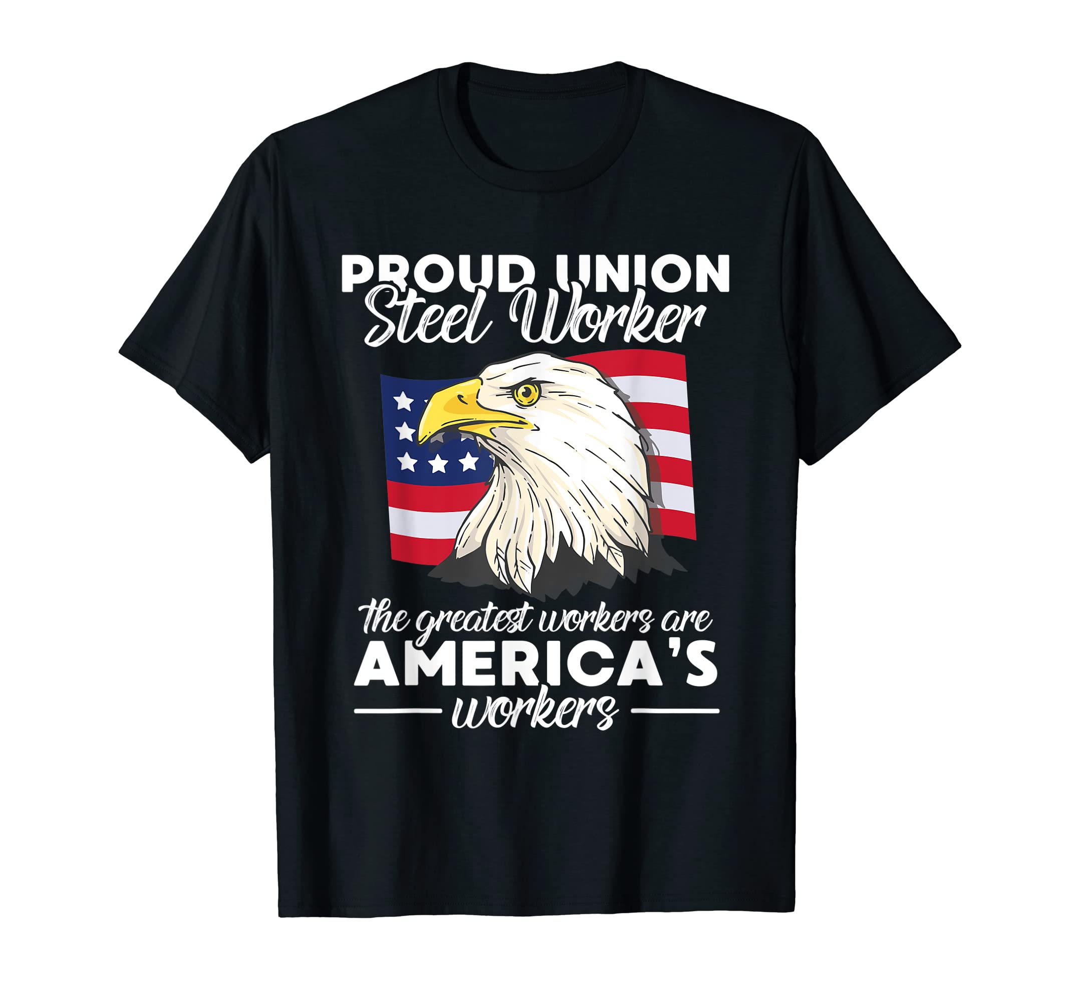 Amerian Ironworker Union Worker GiftUnion Steel Worker The Greatest Workers Are Americas Workers T-Shirt