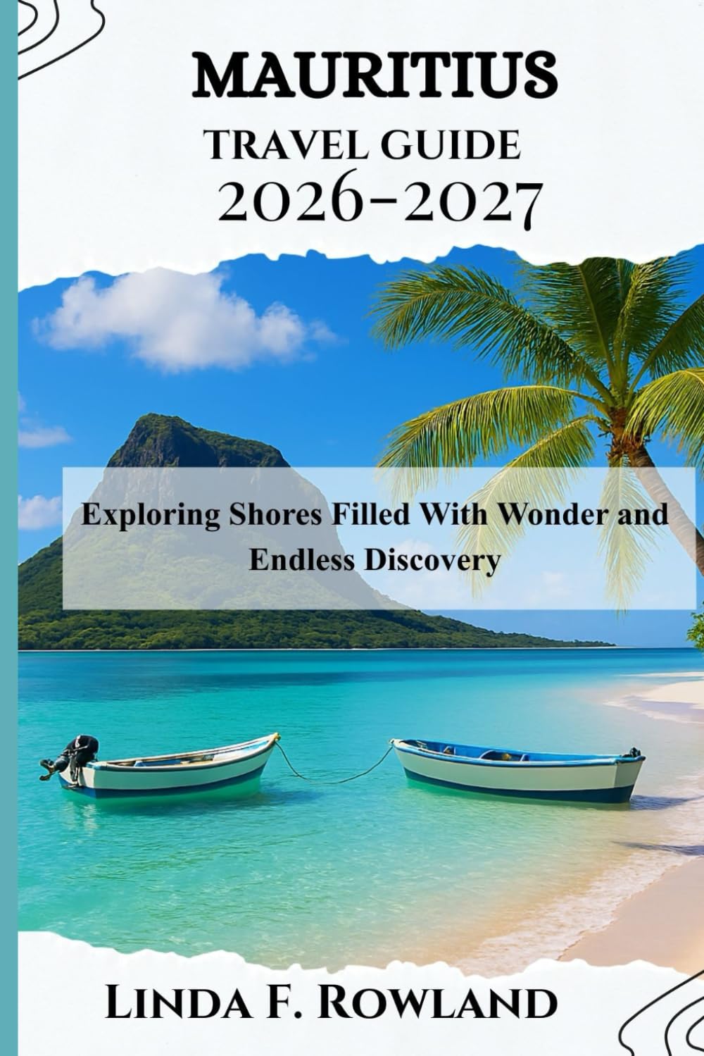 Mauritius Travel Guide 2026-2027: Exploring Shores Filled With Wonder and Endless Discovery