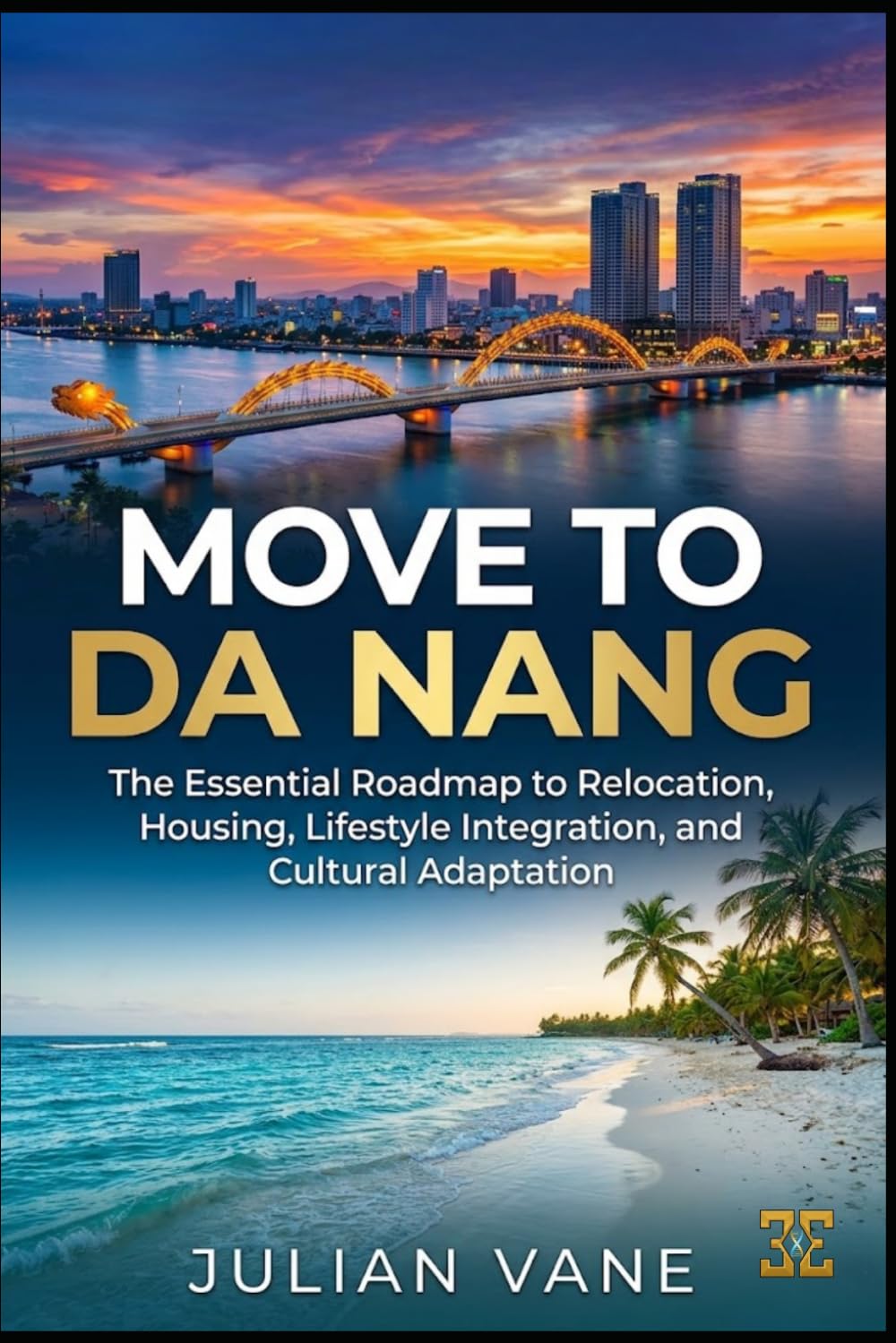 MOVE TO DA NANG: The Essential Roadmap to Relocation, Housing, Lifestyle Integration, and Cultural Adaptation