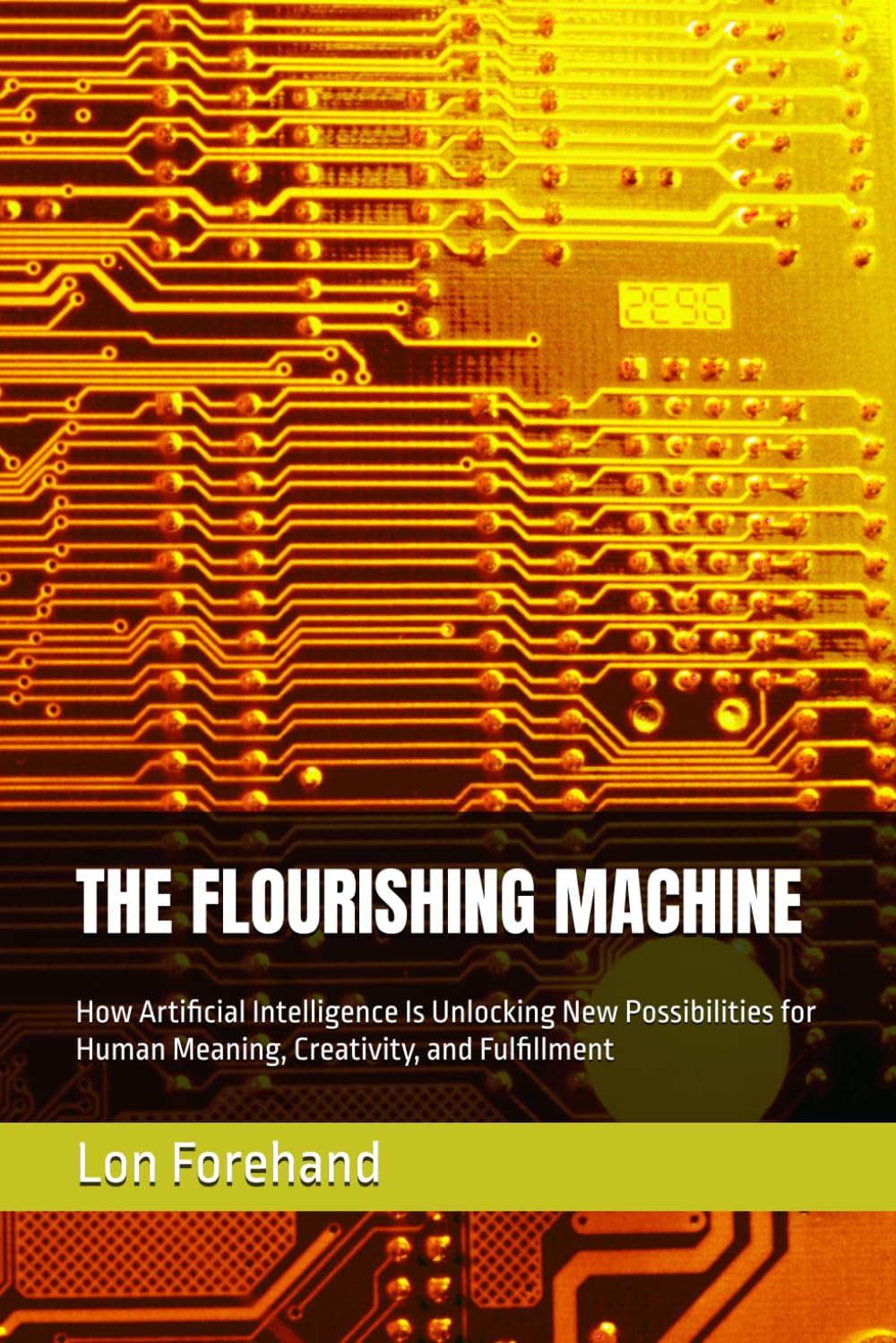 THE FLOURISHING MACHINE: How Artificial Intelligence Is Unlocking New Possibilities for Human Meaning, Creativity, and Fulfillment (AGI Coming Soon)