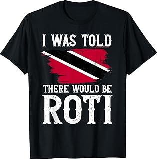 I was Told There Would Be Roti - Trinidad & Tobago Food T-Shirt