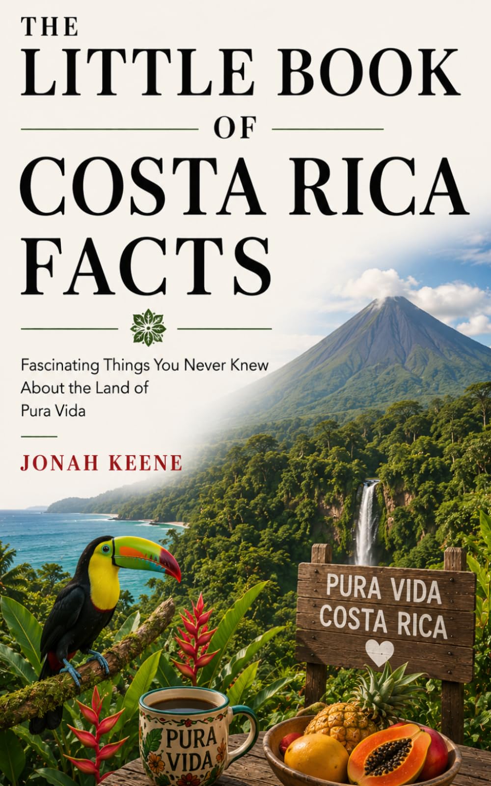 The Little Book of Costa Rica Facts: Fascinating Things You Never Knew About the Land of Pura Vida