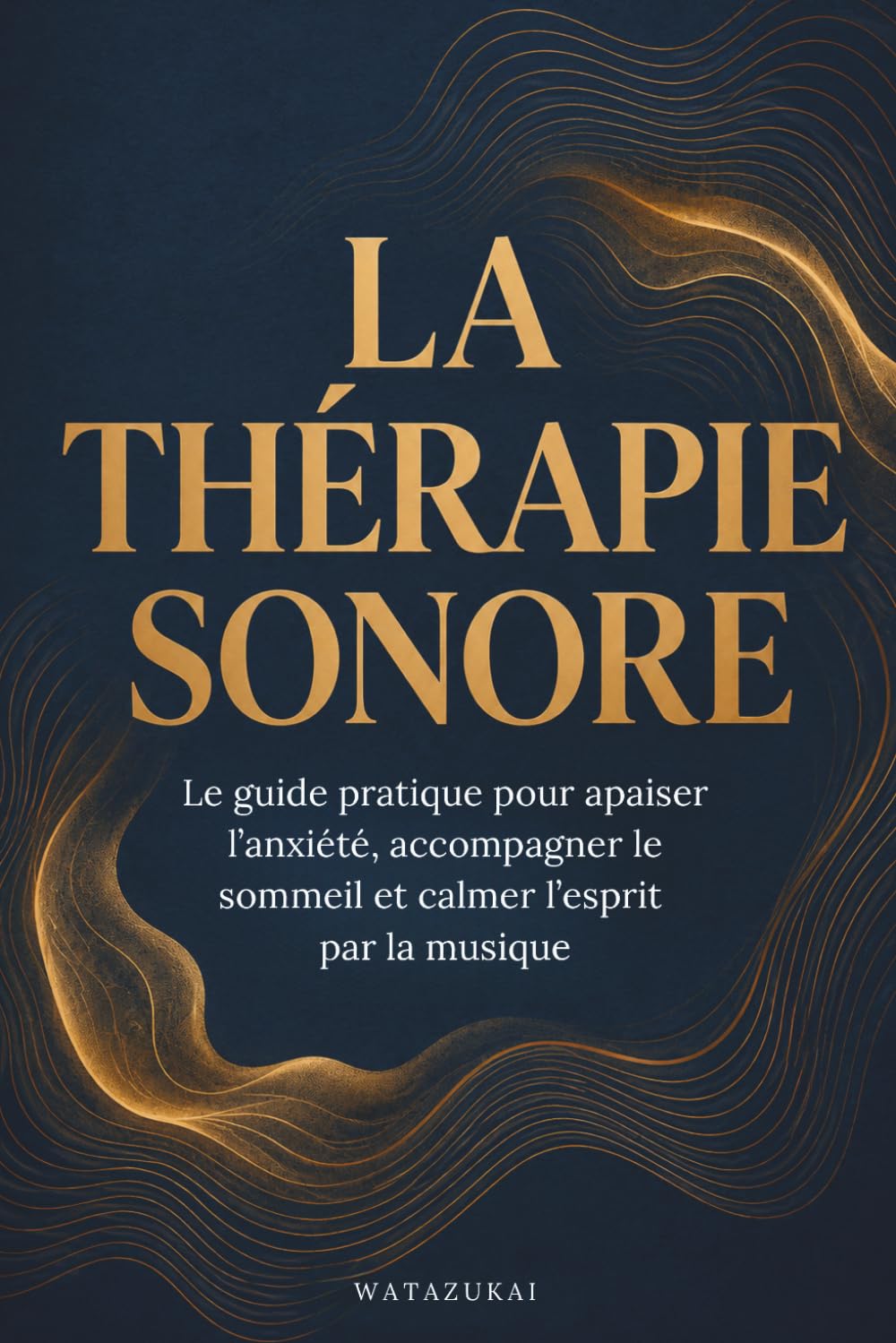 La Thérapie sonore: Le guide pratique pour apaiser l’anxiété, accompagner le sommeil et calmer l’esprit par la musique