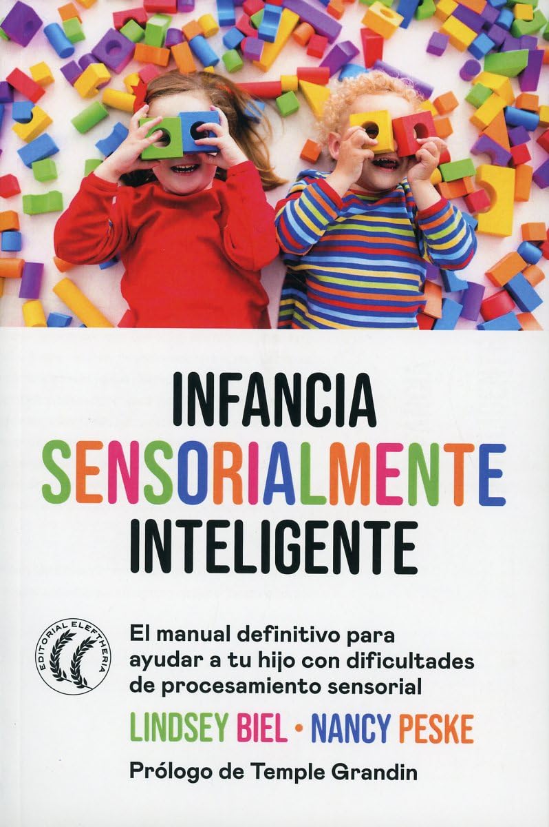 Infancia sensorialmente inteligente: El manual definitivo para ayudar a tu hijo con dificultades de procesamiento sensorial (SIN COLECCION)