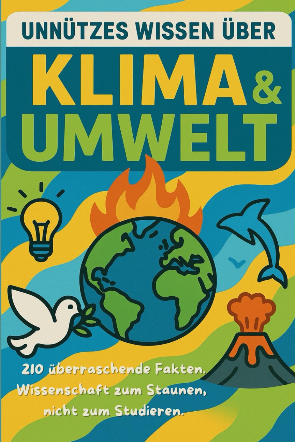 Unnützes Wissen über Klima & Umwelt: Kurios, überraschend, unglaublich – Wissen zum Staunen, Schmunzeln & Weitererzählen für Kinder, Jugendliche & Erwachsene