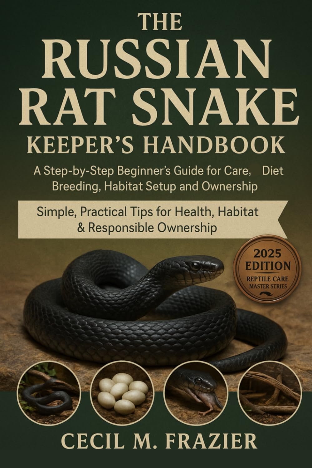 THE RUSSIAN RAT SNAKE KEEPER’S HANDBOOK: A STEP BY STEP BEGINNERS GUIDE FOR CARE, DIET, BREEDING, HABITAT SETUP AND OWNERSHIP