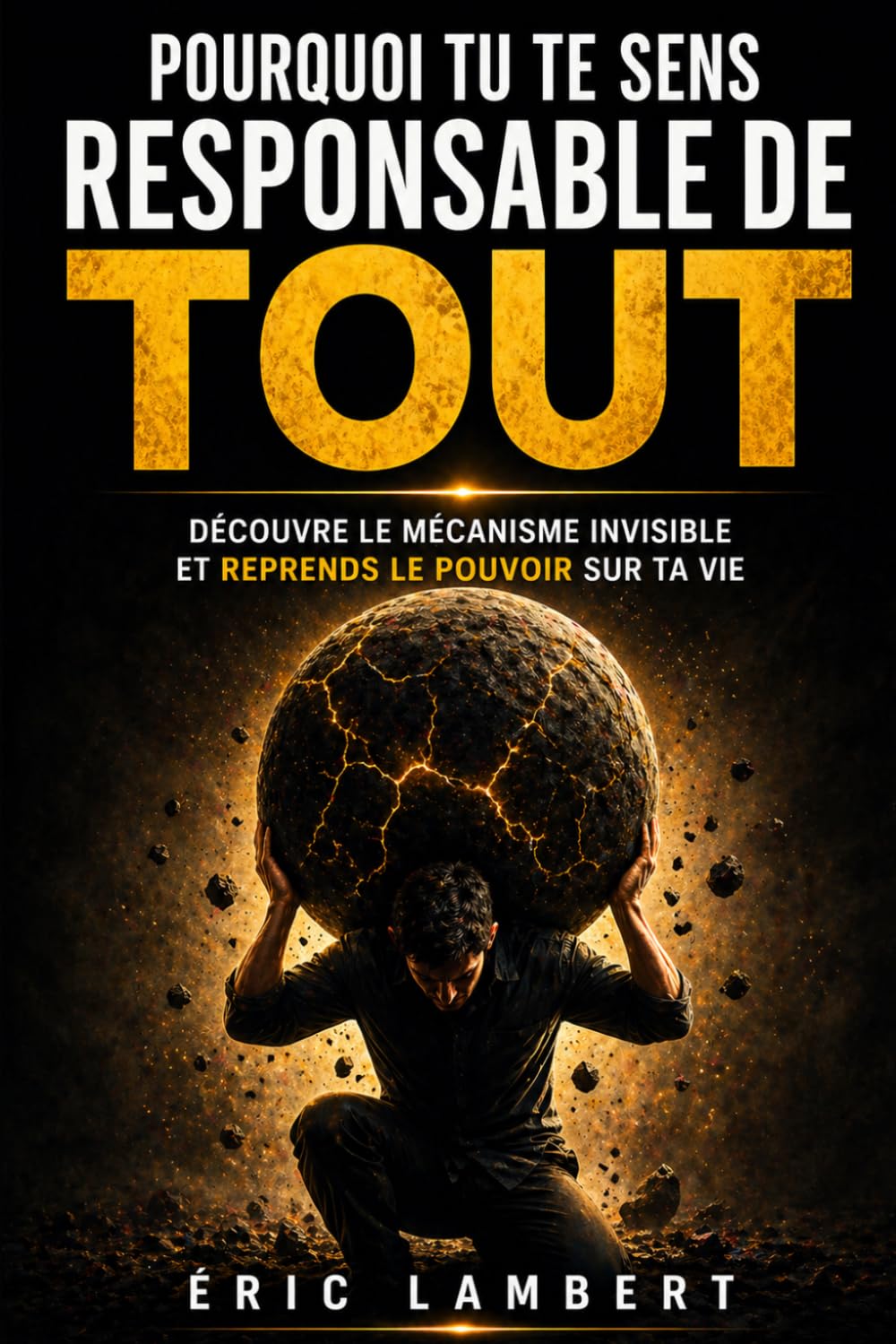 Pourquoi tu te sens responsable de tout: Le mécanisme invisible qui te pousse à tout porter