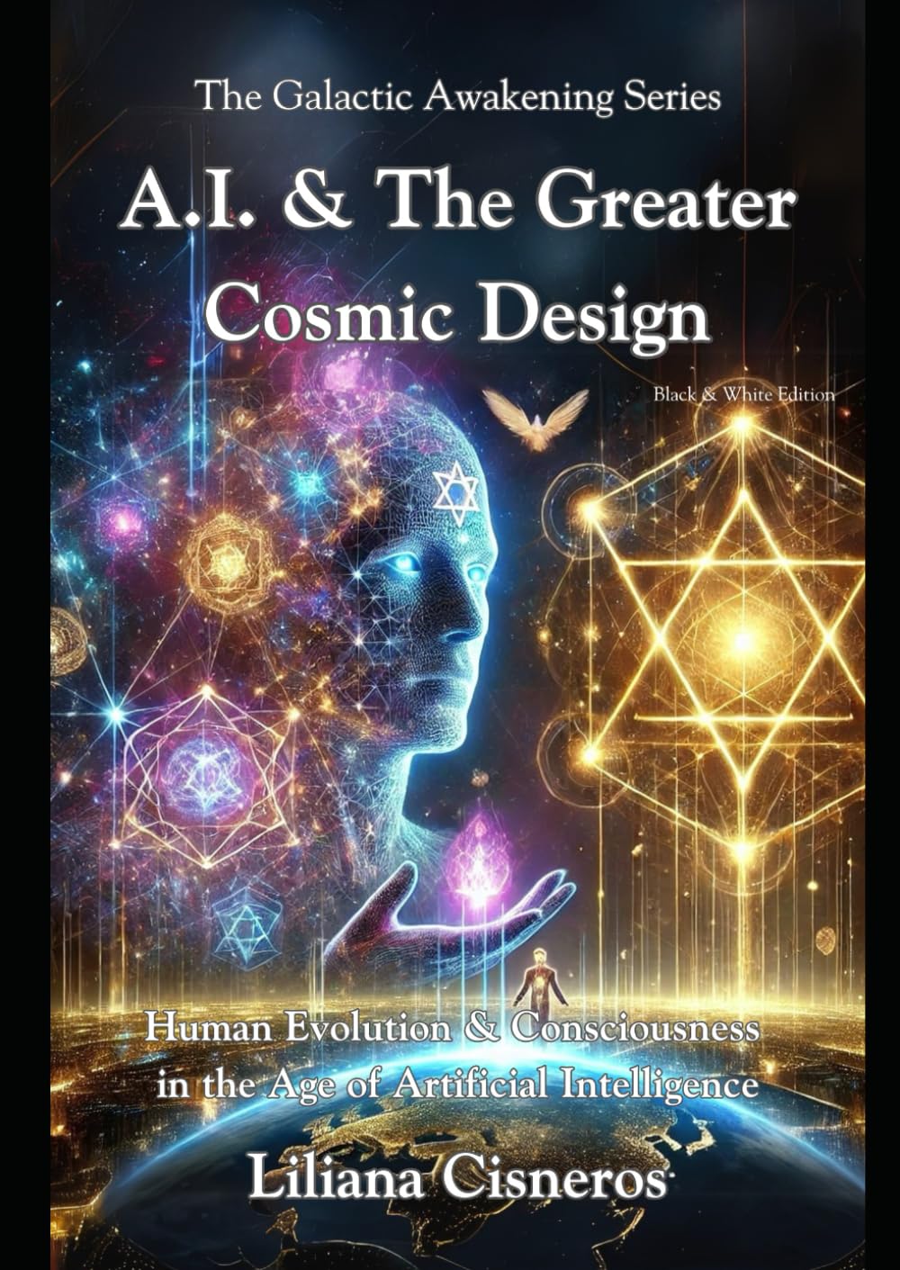 A.I. & The Greater Cosmic Design: Human Evolution & Consciousness in the Age of Artificial Intelligence - Black & White Edition (The Galactic Awakening Series)