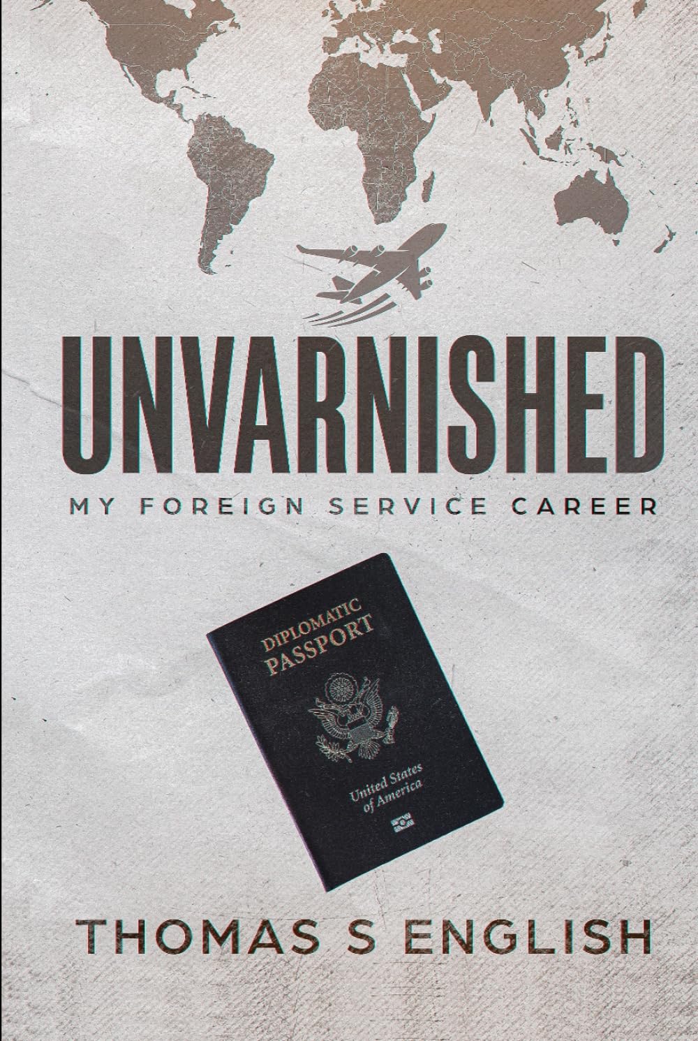 Unvarnished: My Foreign Service Career