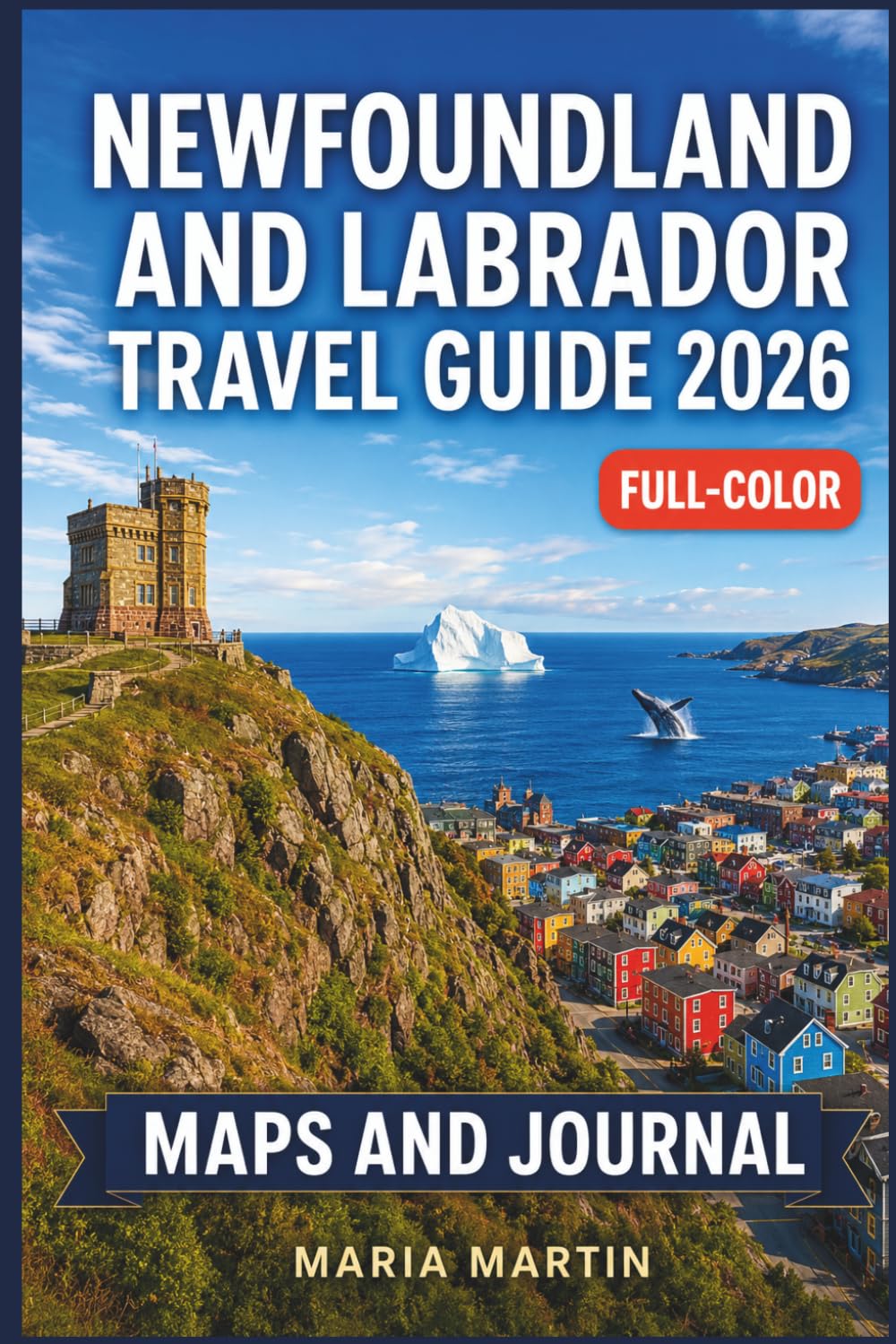 NEWFOUNDLAND AND LABRADOR TRAVEL GUIDE 2026: Icebergs, Gros Morne & Viking Sites | Whale Watching, Puffins & Labrador Wilderness | Road Trips, Outport Life & Coastal Culture